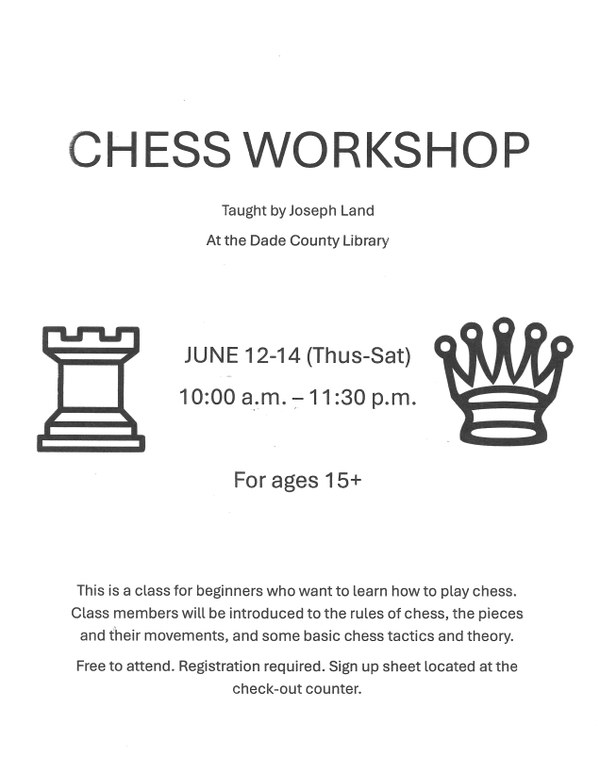 A flier stating that the Dade County Library will be having a chess workshop June 12-14 from 10:00-11:30 am for ages 15+. Individuals can register at the checkout desk at the library.